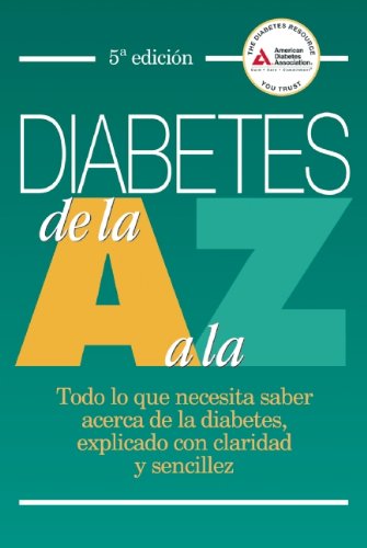Diabetes de la A a la Z: Todo lo que necesita saber acerca de la diabetes, explicado con claridad y sencillez (Spanish Edition) by American Diabetes Association