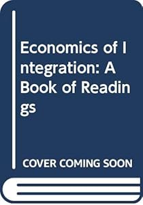 The economics of integration: A book of readings; by Melvyn B Krauss