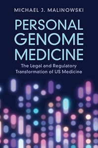 Personal Genome Medicine: The Legal and Regulatory Transformation of US Medicine by Michael J. Malinowski