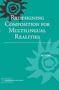Redesigning Composition for Multilingual Realities (Studies in Writing and Rhetoric) by Jay Jordan
