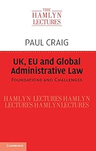 UK, EU and Global Administrative Law: Foundations and Challenges (The Hamlyn Lectures)