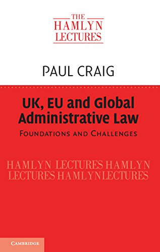 UK, EU and Global Administrative Law: Foundations and Challenges (The Hamlyn Lectures) by Paul Craig