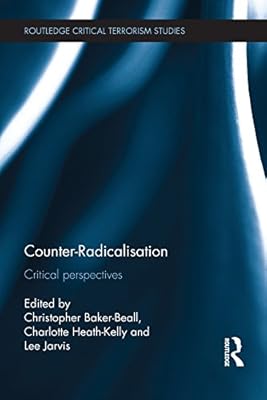 Counter-Radicalisation: Critical Perspectives (Routledge Critical Terrorism Studies)