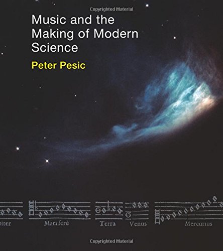 Music and the Making of Modern Science by Peter Pesic
