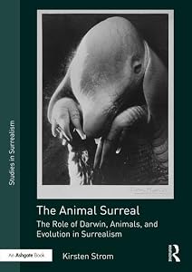 The Animal Surreal: The Role of Darwin, Animals, and Evolution in Surrealism (Studies in Surrealism) by Kirsten Strom