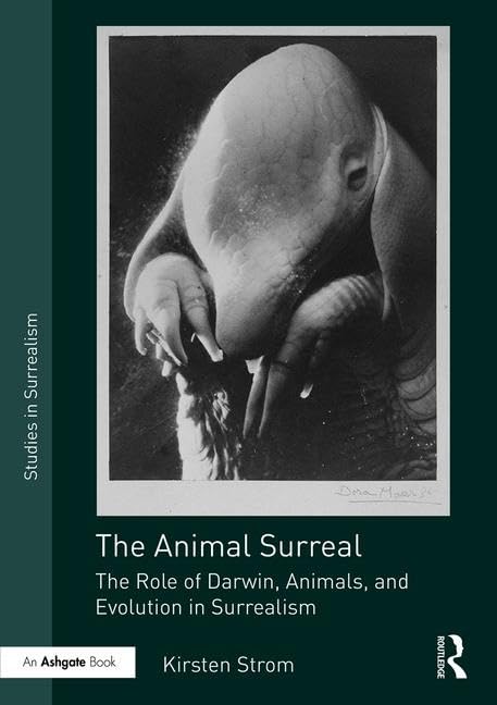 The Animal Surreal: The Role of Darwin, Animals, and Evolution in Surrealism (Studies in Surrealism) by Kirsten Strom