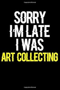 Sorry I'm Late I Was Art collecting: Journal (Diary, Notebook) Funny Gift for Art collecting Enthusiasts