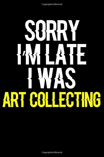 Sorry I'm Late I Was Art collecting: Journal (Diary, Notebook) Funny Gift for Art collecting Enthusiasts by Novalia Journals