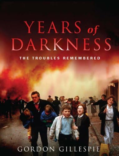 Years of Darkness: The Troubles Remembered by Gordon Gillespie