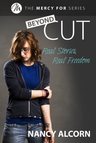 Beyond Cut: Mercy for Self-harm: Real Stories of Real Freedom (The Mercy for Series) by Nancy Alcorn