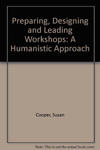 Preparing, designing, & leading workshops: A humanistic approach by Susan Cooper