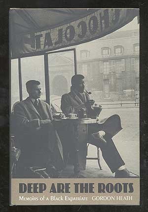 Deep Are the Roots: Memoirs of a Black Expatriate by Gordon Heath
