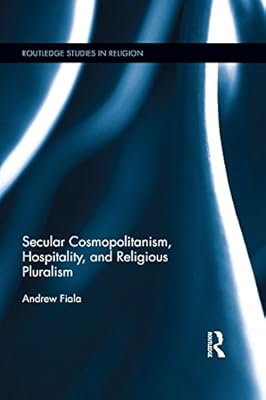 Secular Cosmopolitanism, Hospitality, and Religious Pluralism (Routledge Studies in Religion)