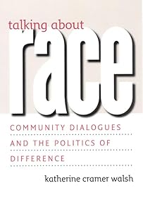Talking about Race: Community Dialogues and the Politics of Difference (Studies in Communication, Media, and Public Opinion) by Katherine Cramer Walsh
