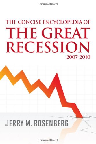The Concise Encyclopedia of The Great Recession 2007-2010 by Jerry M. Rosenberg