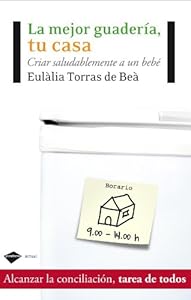 La mejor guarder&iacute;a, tu casa: Criar saludablemente a un beb&eacute; by Eulàlia Torres de Beà