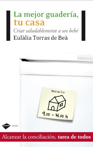 La mejor guarder&iacute;a, tu casa: Criar saludablemente a un beb&eacute; by Eulàlia Torres de Beà