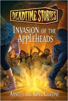 Deadtime Stories #4: Invasion of the Appleheads By Annette Cascone and Gina Cascone, Copyright 2012