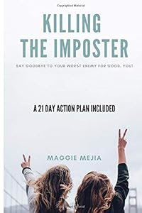 Killing The Imposter: Say Good Bye To Your Worst Enemy For Good. You! A 21 Day Action Plan Included by Maggie Mejia