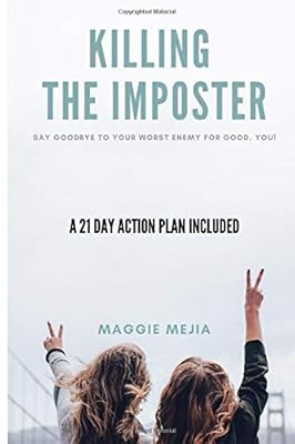 Killing The Imposter: Say Good Bye To Your Worst Enemy For Good. You! A 21 Day Action Plan Included