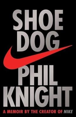 Shoe Dog: A memoir by the Creator of Nike