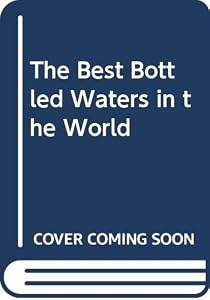 The Best Bottled Waters in the World by Maureen Green