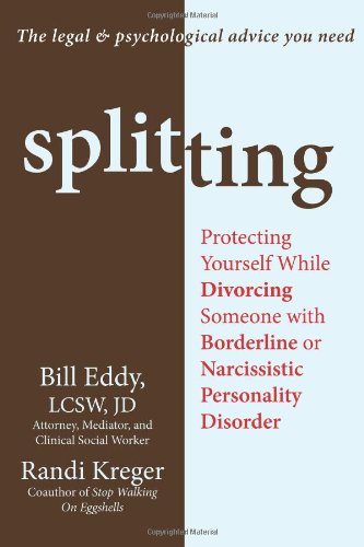 Splitting: Protecting Yourself While Divorcing Someone with Borderline or Narcissistic Personality Disorder by Bill Eddy