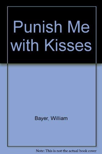 Punish Me with Kisses by William Bayer