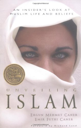 Unveiling Islam: An Insider's Look at Muslim Life and Beliefs by Ergun Mehmet Caner
