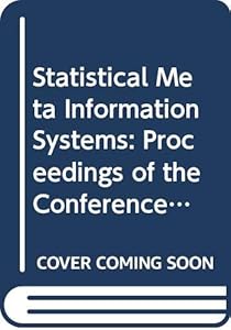 Statistical Meta Information Systems: Proceedings of the conference, Luxembourg, 2 to 4 February 1993 (Statistisches dokument = Statistical document)