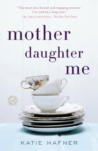 Mother Daughter Me: A Memoir by Katie Hafner