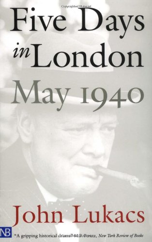 Five Days in London: May 1940 by John Lukacs