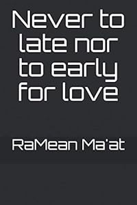Never to late nor to early for love by RaMean Ma'at