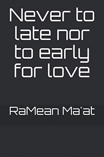 Never to late nor to early for love by RaMean Ma'at