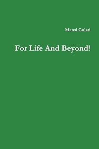 For Life And Beyond! by Mansi Gulati
