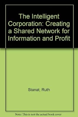 The Intelligent Corporation: Creating a Shared Network for Information and Profit