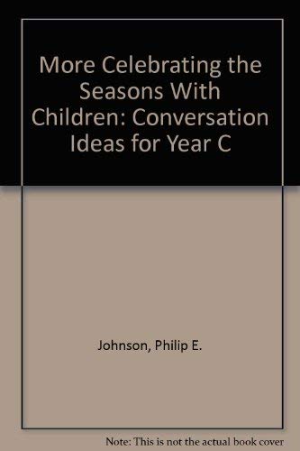 More Celebrating the Seasons With Children: Conversation Ideas for Year C by Philip E. Johnson