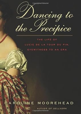 Dancing to the Precipice: The Life of Lucie de la Tour du Pin, Eyewitness to an Era