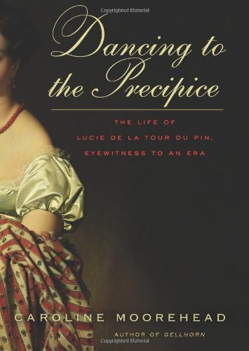 Dancing to the Precipice: The Life of Lucie de la Tour du Pin, Eyewitness to an Era by Caroline Moorehead
