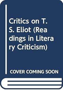 Critics on T. S. Eliot: Readings in literary criticism (Readings in literary criticism ; 14) by Sheila Sullivan