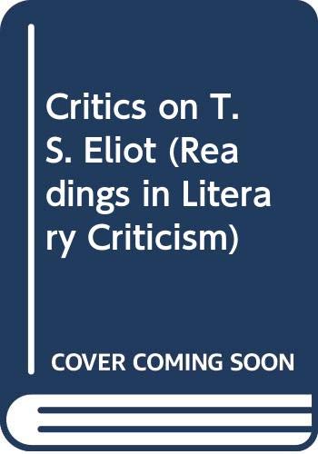 Critics on T. S. Eliot: Readings in literary criticism (Readings in literary criticism ; 14) by Sheila Sullivan