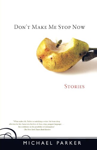 Don't Make Me Stop Now: Stories by Michael Parker