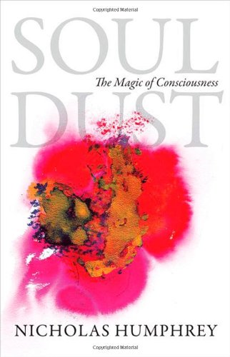 Soul Dust: The Magic of Consciousness by Nicholas Humphrey