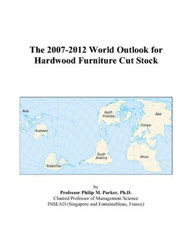 The 2007-2012 World Outlook for Hardwood Furniture Cut Stock by Philip M. Parker