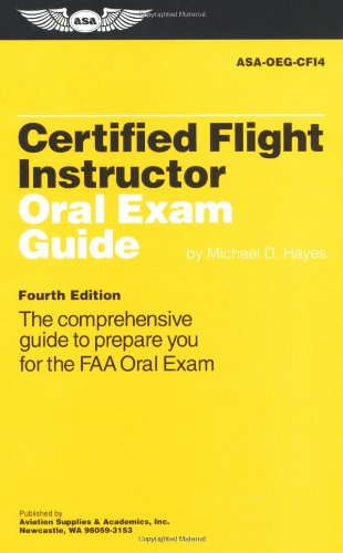 Certified Flight Instructor Oral Exam Guide: The Comprehensive Guide to Prepare You for the FAA Oral Exam (Oral Exam Guide series) by Michael D. Hayes
