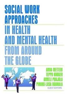 Social Work Approaches in Health and Mental Health from Around the Globe by Anna Metteri