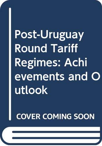 Post-Uruguay Round Tariff Regimes: Achievements and Outlook by unknown author