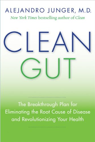 Clean Gut: The Breakthrough Plan for Eliminating the Root Cause of Disease and Revolutionizing Your Health by Alejandro Junger