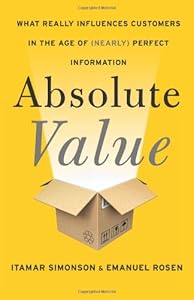 Absolute Value: What Really Influences Customers in the Age of by Itamar Simonson