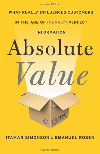 Absolute Value: What Really Influences Customers in the Age of by Itamar Simonson